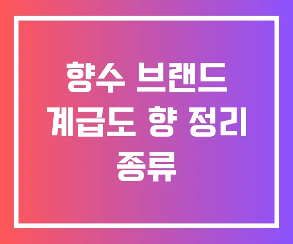 향수 브랜드 계급도 향 정리 종류