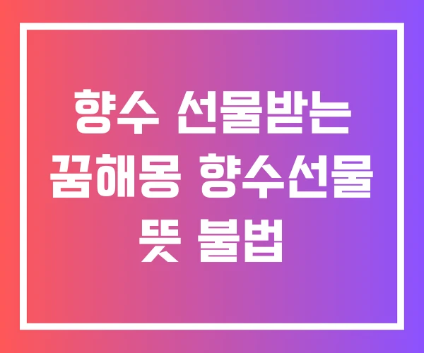 향수 선물받는 꿈해몽 향수선물 뜻 불법 향수 선물받는 꿈해몽 향수선물 뜻 불법