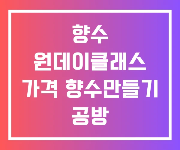 향수 원데이클래스 가격 향수만들기 공방