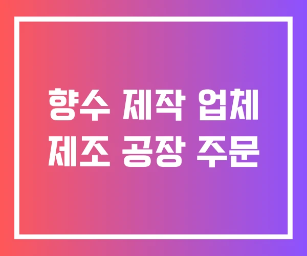 향수 제작 업체 제조 공장 주문 향수 제작 업체 제조 공장 주문