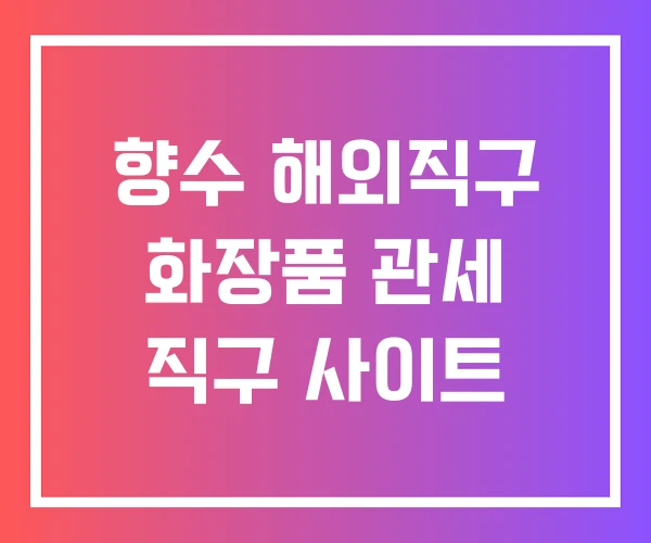 향수 해외직구 화장품 관세 직구 사이트