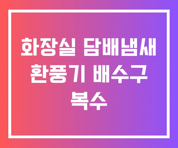 화장실 담배냄새 환풍기 배수구 복수 화장실 담배냄새 환풍기 배수구 복수