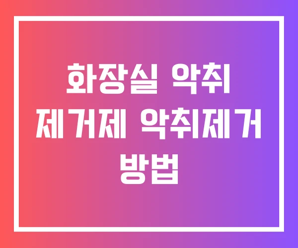 화장실 악취 제거제 악취제거 방법 화장실 악취 제거제 악취제거 방법