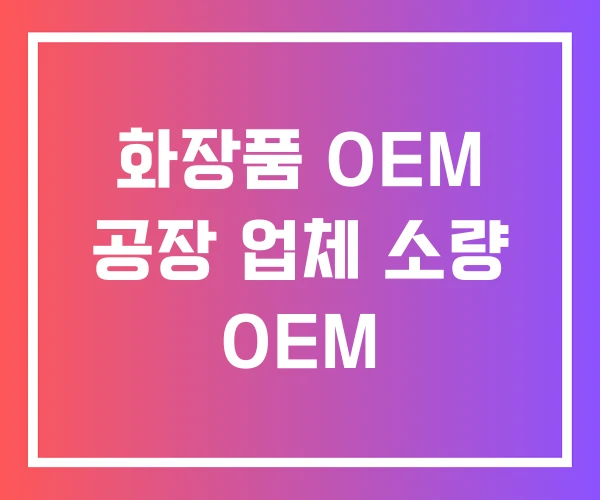 화장품 OEM 공장 업체 소량 OEM