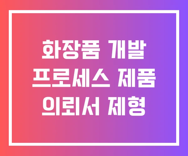 화장품 개발 프로세스 제품 의뢰서 제형