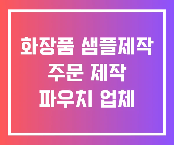화장품 샘플제작 주문 제작 파우치 업체