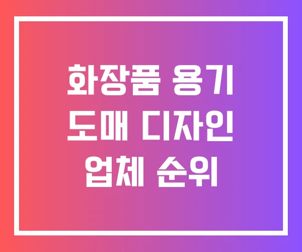 화장품 용기 도매 디자인 업체 순위 화장품 용기 도매 디자인 업체 순위