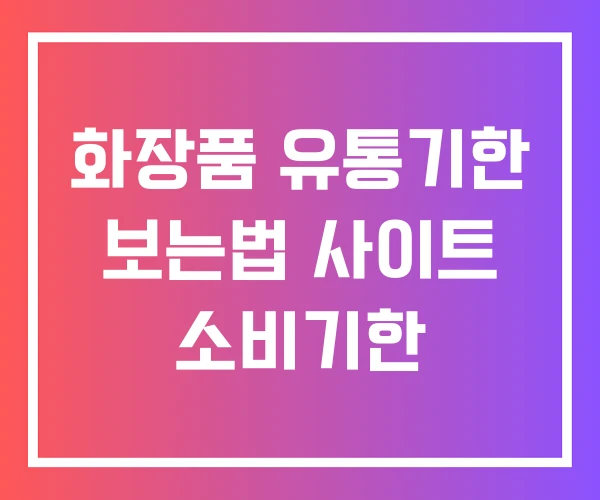 화장품 유통기한 보는법 사이트 소비기한 화장품 유통기한 보는법 사이트 소비기한