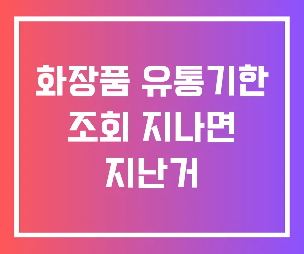 화장품 유통기한 조회 지나면 지난거 화장품 유통기한 조회 지나면 지난거